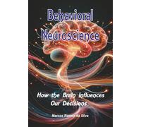 Behavioral Neuroscience: How the Brain Influences Our Decisions