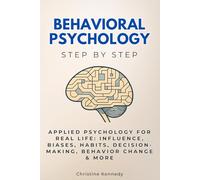 Behavioral Psychology Step by Step: Applied Psychology for Real Life: Influence, Biases, Habits, Decision-Making, Behavior Change & More