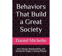 Behaviors That Build a Great Society: How Values, Responsibilty, and Discipline Shape a Strong People