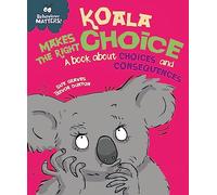 Behaviour Matters: Koala Makes the Right Choice : A book about choices and consequences