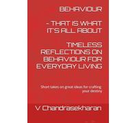 BEHAVIOUR - THAT IS WHAT IT'S ALL ABOUT: TIMELESS REFLECTIONS ON BEHAVIOUR FOR EVERYDAY LIVING