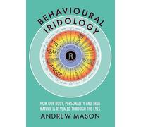 Behavioural Iridology: How Our Body, Personality and True Nature Is Revealed Through the Eyes