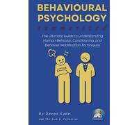 BEHAVIOURAL PSYCHOLOGY Summarized: The Ultimate Guide to Understanding Human Behavior, Conditioning, and Behavior Modification Techniques