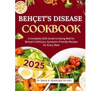 BEHÇET’S DISEASE COOKBOOK: A Complete 2025 Guide to Eating Well for Behçet’s Delicious, Symptom-Friendly Recipes for Every Meal