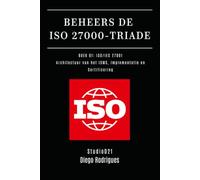 BEHEERS DE ISO 27000-TRIADE BOEK 01: ISO/IEC 27001: Architectuur van het ISMS, Implementatie en Certificering