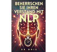 BEHERRSCHEN SIE IHREN VERSTAND MIT NLP: Wie Sie Ihre Gedanken in WENIGER als 10 Minuten pro Tag auf Erfolg umprogrammieren können, selbst wenn Sie zuvor gescheitert sind!: 2