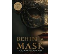 BEHIND A MASK: OR, A WOMAN’S POWER (LARGE PRINT EDITION): A Gothic Story of Secrets, Ambition, and Hidden Identity