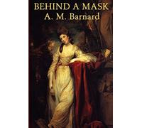 Behind a Mask -Or- A Woman's Power: A Classic Tale of Deception, Ambition, and Revenge