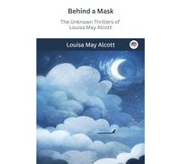 Behind a Mask: The Unknown Thrillers of Louisa May Alcott