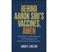 BEHIND AARON SIRI’S VACCINES, AMEN: A Biography of the Advocate Who Challenged the Public Health Establishment