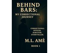 Behind Bars: My Correctional Journey by M. L. Amé: A Memoir of Boundaries, Integrity, and Quiet Strength Behind the Badge: 1