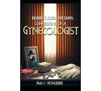 Behind Closed Curtains: Confessions of a Gynecologist. Part 1 - November