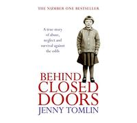 Behind Closed Doors: A True Story of Abuse, Neglect and Survival Against the Odds