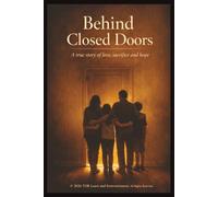 Behind Closed Doors: A True Story of Love, Sacrifice and Hope
