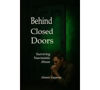 Behind Closed Doors: Surviving Narcissistic Abuse