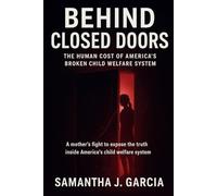 Behind Closed Doors: The Human Cost Of America's Broken Child Welfare System