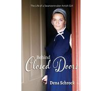 Behind Closed Doors: The Life of a Swartzentruber Amish Girl - Schrock Dena