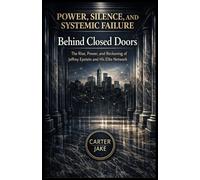 Behind Closed Doors: The Rise, Power, and Reckoning of Jeffrey Epstein and His Elite Network
