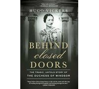 Behind Closed Doors: The Tragic, Untold Story of the Duchess of Windsor