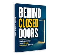 Behind Closed Doors: Understanding Your Middle Schooler’s Retreat, A Parent’s Guide to Emotional Withdrawal, Communication, Boundaries, Stress, Independence and Rebuilding Connection