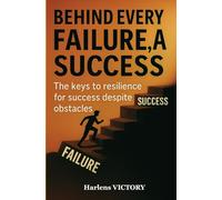 Behind Every Failure, a Success: The keys to resilience for success despite obstacles