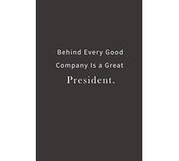 Behind Every Good Company is a Great President.: Lined notebook