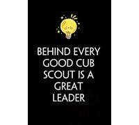 Behind Every Good Cub Scout Is A Great Leader: Funny Gag Gift Notebook with Saying On The Cover for Co-workers, Family, Employees, Staff Members, New Jobs, Travel (100 pages - 6x9 inches)