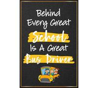 Behind Every Great School Is A Great Bus Driver: School Bus Driver Gifts For Men and Women - Journal For School Bus Driver Appreciation and Thank You ... Presents (End Of Year Gift For Bus Driver)