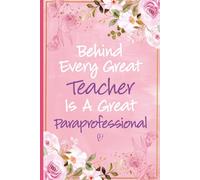 Behind Every Great Teacher is a Great Paraprofessional: Paraprofessional Gifts For Women - Great Journal For Paraprofessional Appreciation and Thank ... End Of Year and Back To School Gift Ideas