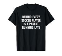 Behind Every Soccer Player is A Parent Running Late Dad Mom Maglietta