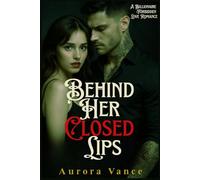 BEHIND HER CLOSED LIPS: A Billionaire Forbidden Love Romance