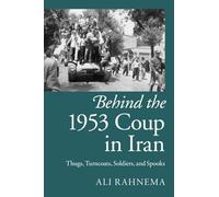 Ali Rahnema Behind the 1953 Coup in Iran (Tascabile)