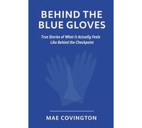 Behind the Blue Gloves: True Stories of What It Actually Feels Like Behind the Checkpoint