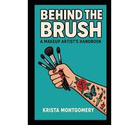Behind The Brush: Transform Your Passion into a Profession! For Makeup Artists at All Levels