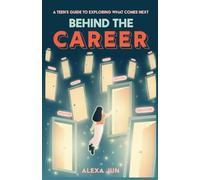 Behind the Career: A Teen’s Guide to Exploring What Comes Next