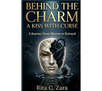 BEHIND THE CHARM: A KISS WITH CURSE: A Journey From Illusion to Betrayal