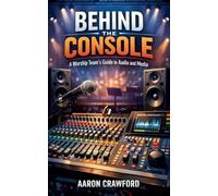 Behind the Console: A Worship Team's Guide to Audio and Media