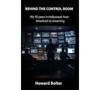 Behind the Control Room: My 50 years in Hollywood: from broadcast to streaming
