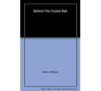Behind the Crystal Ball: Magic, Science, and the Occult from Antiquity Through the New Age