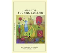 Behind the Fucking Curtain: What Happens When You Finally Ask, "Wait....Is That Even True?"