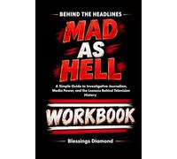 Behind the Headlines MAD AS HELL: A Simple Guide to Investigative Journalism, Media Power, and the Lessons Behind Television History
