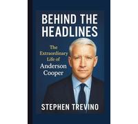 BEHIND THE HEADLINES: The Extraordinary Life of Anderson Cooper
