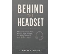 Behind the Headset: A Practical Guide to Stress, Burnout, Night Shift Life, and Staying Human in 911 Dispatch