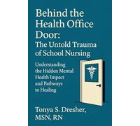 Behind the Health Office Door: The Untold Trauma of School Nursing: Understanding the Hidden Mental Health Impact and Pathways to Healing