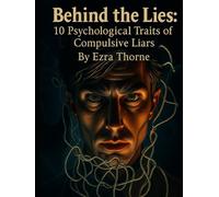 Behind the Lies: 10 Psychological Traits of Compulsive Liars