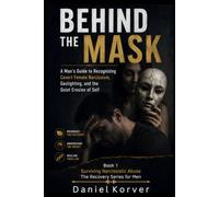 BEHIND THE MASK: A Man's Guide to Recognizing Covert Female Narcissism, Gaslighting, and the Quiet Erosion of Self