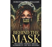 BEHIND THE MASK: MY TRUTH UNVEILED: Reclaiming Strength Through Vulnerability and Self-Discovery