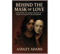 Behind the Mask of Love: Uncovering the Hidden Wounds of Abuse in Romantic Relationships
