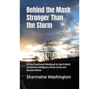 Behind the Mask Stronger Than the Storm: 30 Day Devotional-Workbook to Heal & Build Emotional Intelligence, Break Cycles and Become Whole