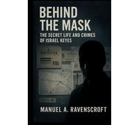 Behind the Mask: The Secret Life and Crimes of Israel Keyes
